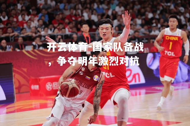 国家队备战,争夺明年激烈对抗 国家队备战,争夺明年激烈对抗