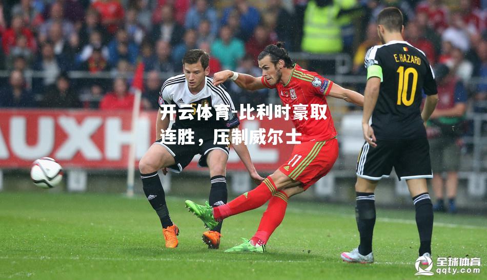 比利时豪取连胜,压制威尔士 比利时豪取连胜,压制威尔士