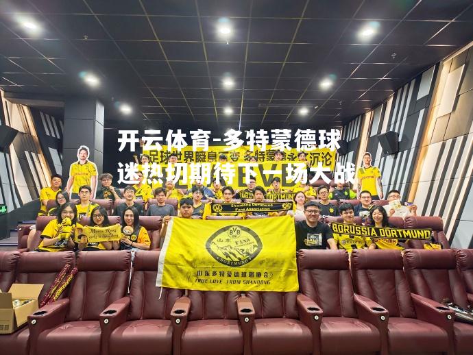 多特蒙德球迷热切期待下一场大战 多特蒙德球迷热切期待下一场大战