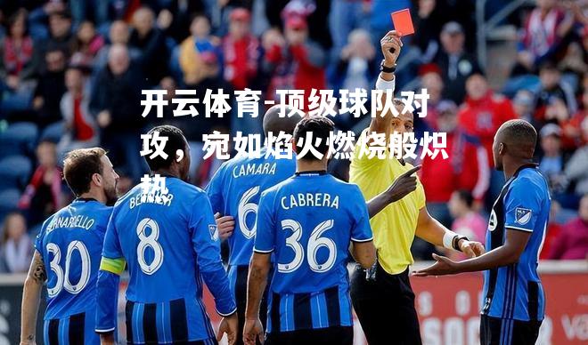 顶级球队对攻,宛如焰火燃烧般炽热 顶级球队对攻,宛如焰火燃烧般炽热